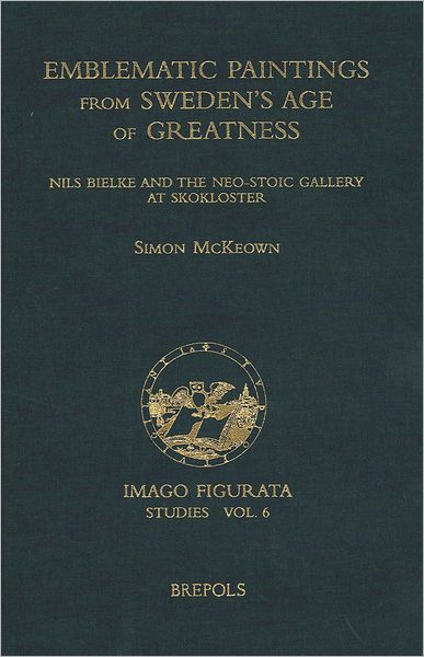 Emblematic Paintings from Sweden's Age of Greatness: Nils Bielke and the Neo-Stoic Gallery at Skokloster
