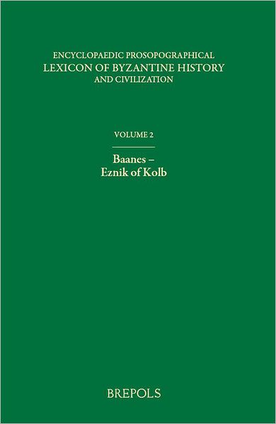 Encyclopaedic Prosopographical Lexicon of Byzantine History and Civilization 2: Baanes - Eznik of Kolb