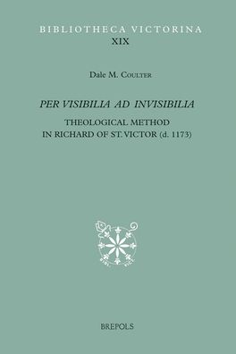 Per visibilia ad invisibilia: Theological Method in Richard of St. Victor (d. 1173)