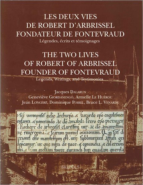 Les deux vies de Robert d'Arbrissel, fondateur de Fontevraud. Legendes, ecrits et temoignages: The Two Lives of Robert of Arbrissel, Founder of Fontevraud. Legends, Writings, and Testimonies