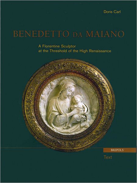 Benedetto da Maiano. A Florentine Sculptor at the Threshold of the High Renaissance: Set