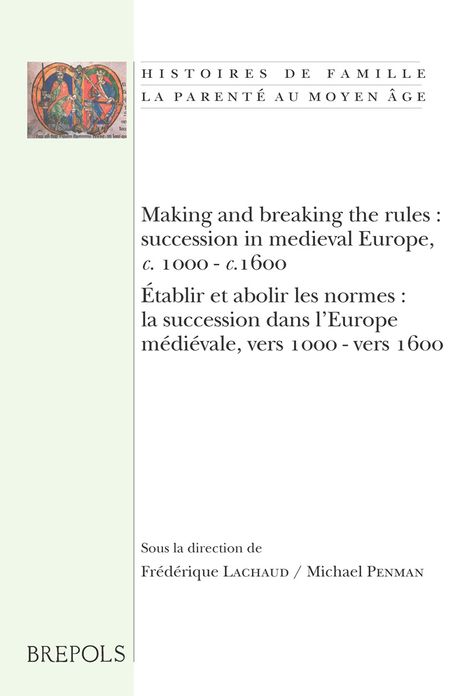 Making and breaking the rules: succession in medieval Europe, c. 1000-c.1600. Etablir et abolir les normes: la succession dans l'Europe medievale, vers 1000-vers 1600: Proceedings of the colloquium held on 6-7-8 April 2006. Actes de la conference tenue le