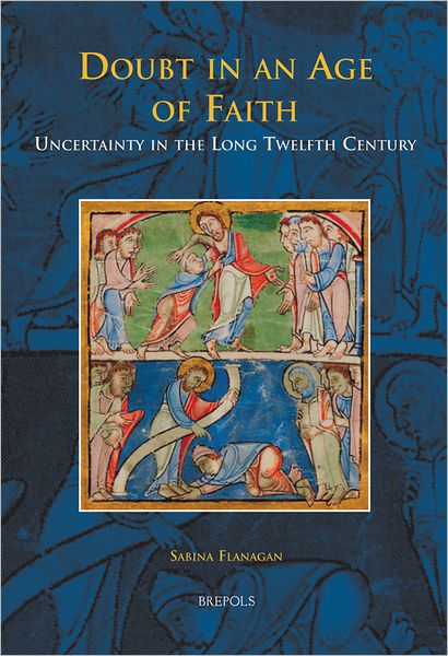 Doubt in an Age of Faith: Uncertainty in the Long Twelfth Century