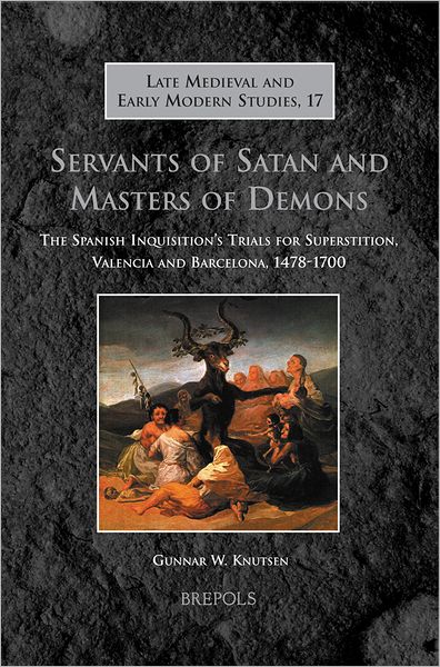 Servants of Satan and Masters of Demons: The Spanish Inquisition's Trials for Superstition, Valencia and Barcelona, 1478-1700