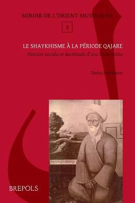 Le shaykhisme a la periode qajare: Histoire sociale et doctrinale d'une Ecole chiite
