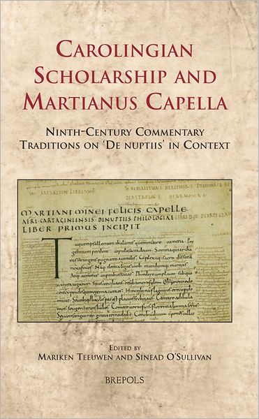 Carolingian Scholarship and Martianus Capella: Ninth-Century Commentary Traditions on 'De nuptiis' in Context