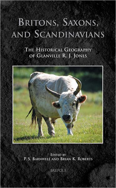 Britons, Saxons, and Scandinavians: The Historical Geography of Glanville R. J. Jones