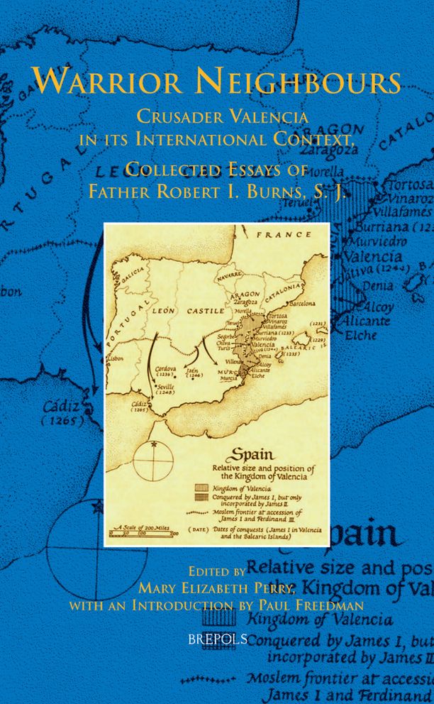 Warrior Neighbours: Crusader Valencia in its International Context, Collected Essays of Father Robert I. Burns, SJ