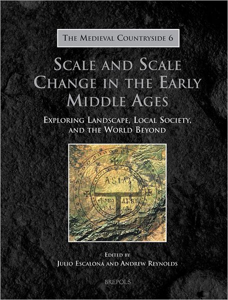 Scale and Scale Change in the Early Middle Ages: Exploring Landscape, Local Society, and the World Beyond