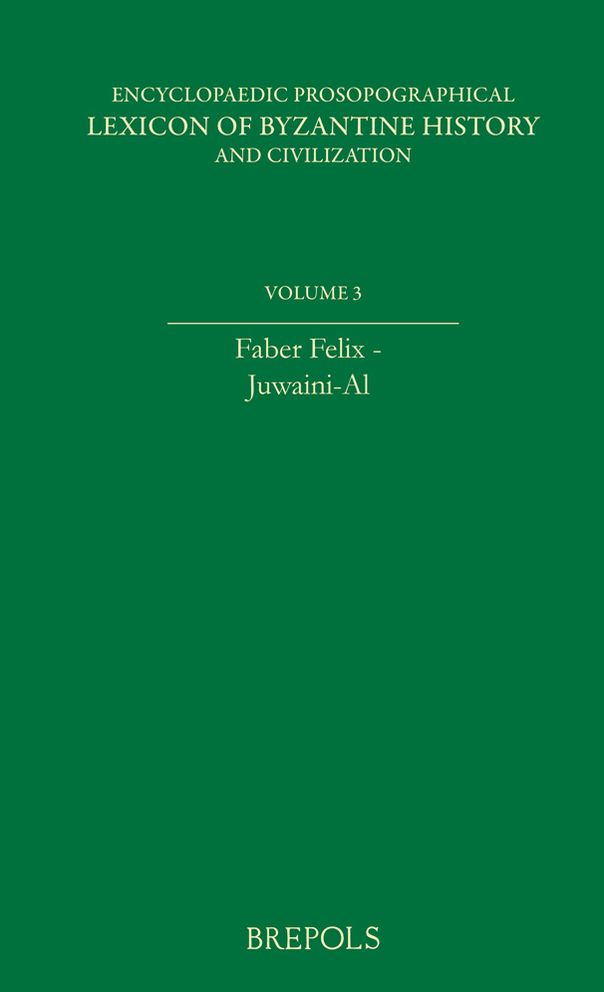 Encyclopaedic Prosopographical Lexicon of Byzantine History and Civilization 3: Faber Felix - Juwayni, Al-