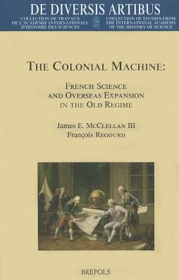 The Colonial Machine: French Science and Overseas Expansion in the Old Regime