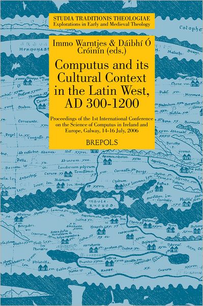 Computus and its Cultural Context in the Latin West, AD 300-1200: Proceedings of the 1st International Conference on the Science of Computus in Ireland and Europe, Galway, 14-16 July, 2006