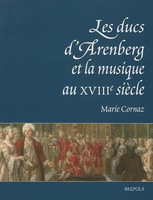 Les ducs d'Arenberg et la musique au XVIIIe siecle: Histoire d'une collection musicale