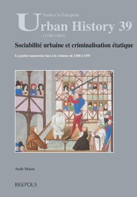 Sociabilite urbaine et criminalisation etatique: La justice namuroise face a la violence de 1360 a 1555