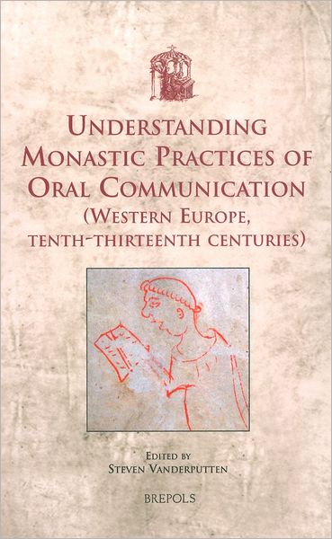 Understanding Monastic Practices of Oral Communication (Western Europe, tenth-thirteenth centuries)