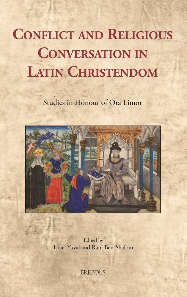 Conflict and Religious Conversation in Latin Christendom: Studies in Honour of Ora Limor