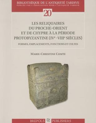 Les reliquaires du Proche-Orient et de Chypre a la periode protobyzantine (IVe -VIIIe siecles): Formes, emplacements, fonctions et cultes