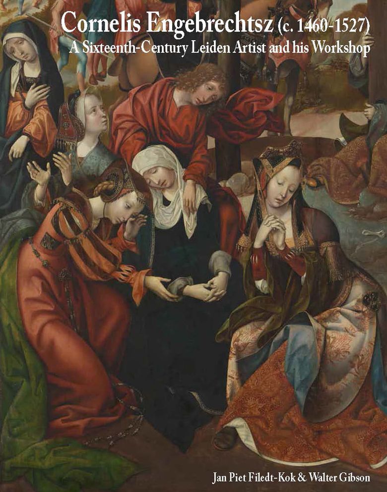 Cornelis Engebrechtsz (c. 1460-1527): A Sixteenth-Century Leiden Artist and his Workshop