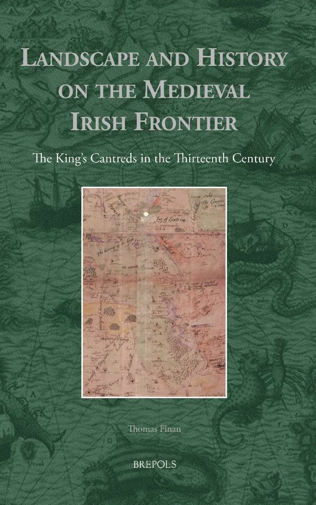 Landscape and History on the Medieval Irish Frontier: The King's Cantreds in the Thirteenth Century