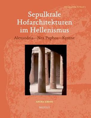 Sepulkrale Hofarchitekturen im Hellenismus: Alexandria - Nea Paphos - Kyrene