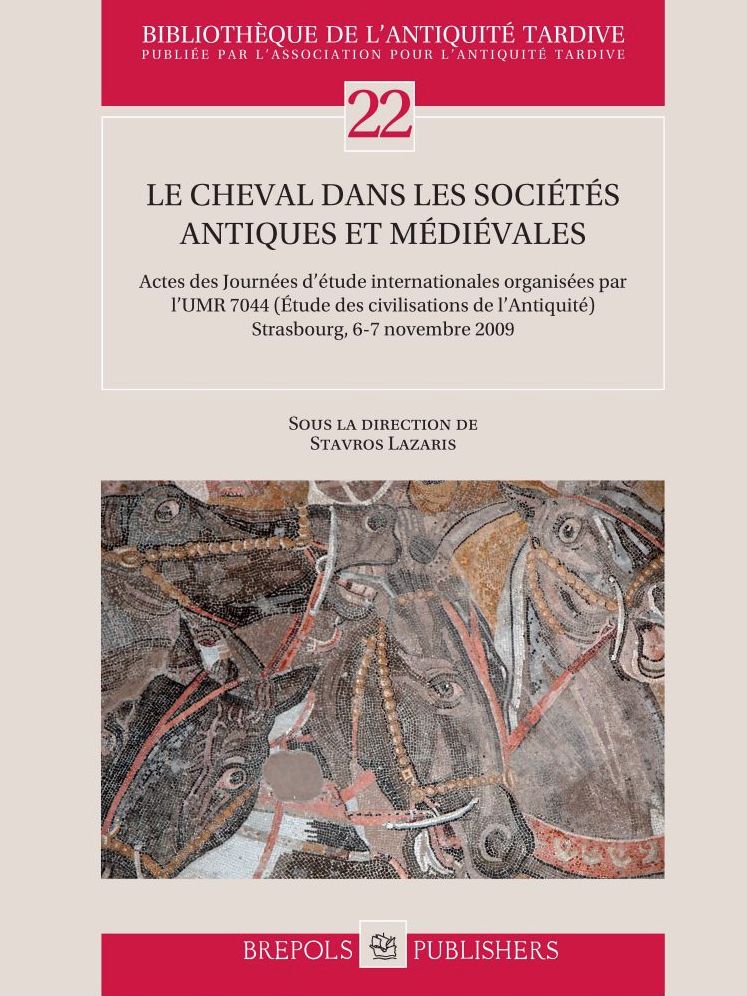 Le cheval dans les societes antiques et medievales: Actes des Journees d'etude internationales organisees par l'UMR 7044 (Etude des civilisations de l'Antiquite) Strasbourg, 6-7 novembre 2009