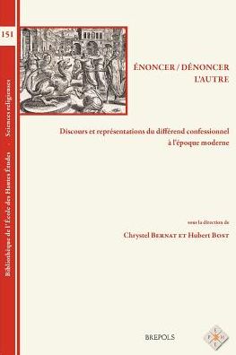 Enoncer / Denoncer l'autre: Discours et representations du differend confessionnel a l'epoque moderne
