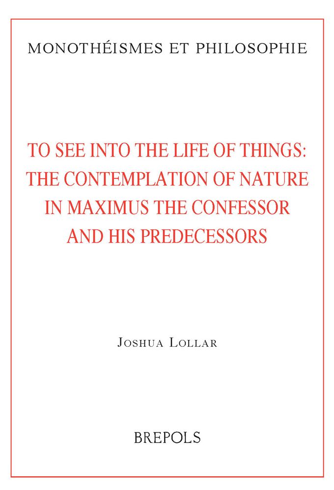 To See into the Life of Things: The Contemplation of Nature in Maximus the Confessor and his Predecessors