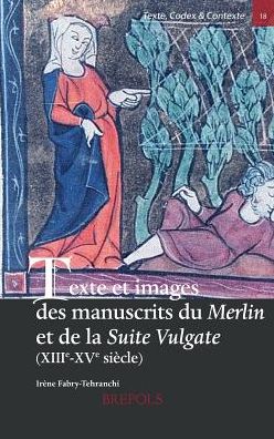 Texte et images des manuscrits du Merlin et de la Suite Vulgate (XIIIe-XVe siecle)