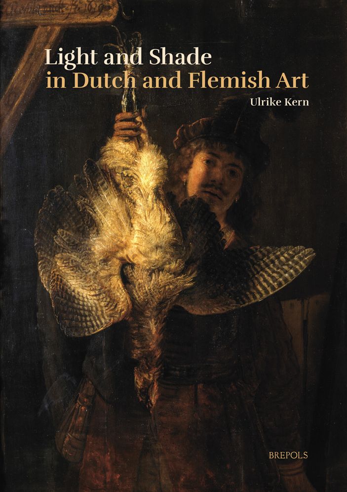 Light and Shade in Dutch and Flemish Art: A History of Chiaroscuro in Art Theory and Artistic Practice in the Netherlands of the Seventeenth and Eighteenth Centuries