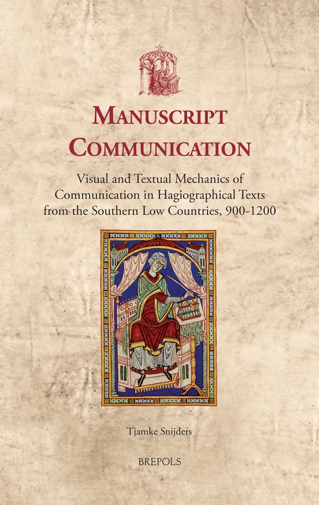 Manuscript Communication: Visual and Textual Mechanics of Communication in Hagiographical Texts from the Southern Low Countries, 900-1200