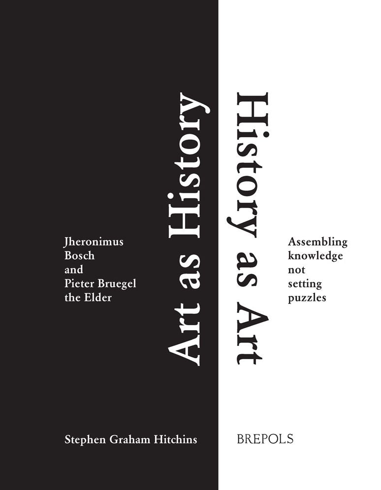 Art as History, History as Art: Jheronimus Bosch and Pieter Bruegel the Elder. Assembling knowledge not setting puzzles