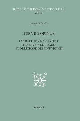 Iter victorinum: La tradition manuscrite des oeuvres de Hugues et de Richard de Saint-Victor. Repertoire complementaire et etudes