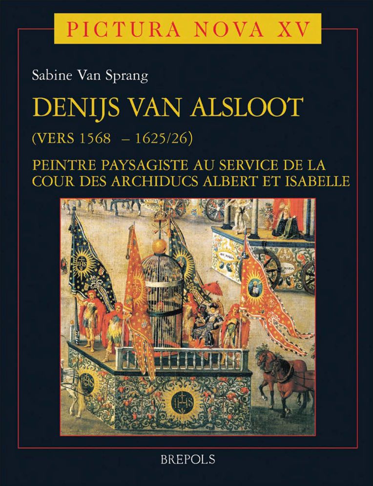 Denijs van Alsloot (vers 1568? - 1625/26): Peintre paysagiste au service de la cour des archiducs Albert et Isabelle Volume I