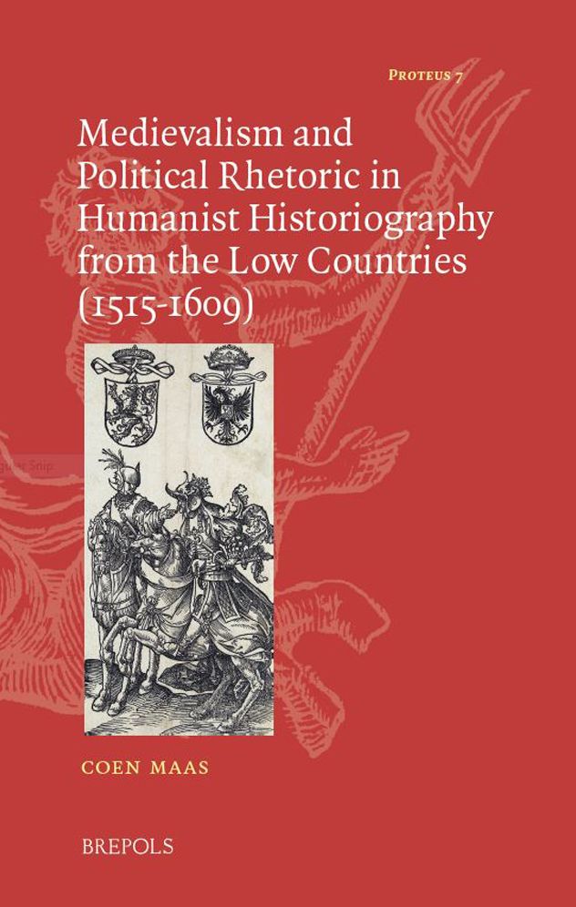 Medievalism and Political Rhetoric in Humanist Historiography from the Low Countries (1515-1609)