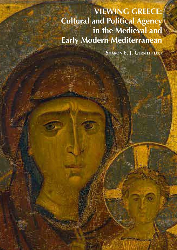 Viewing Greece: Cultural and Political Agency in the Medieval and Early Modern Mediterranean: Papers Stimulated by the Exhibition 'Heaven & Earth, Art of Byzantium from Greek Collections'