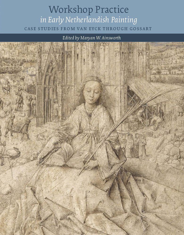 Workshop Practice in Early Netherlandish Painting: Case Studies from Van Eyck through Gossart