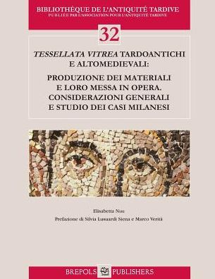 Tessellata vitrea tardoantichi e altomedievali: produzione dei materiali e loro messa in opera. Considerazioni generali e studio dei casi milanesi