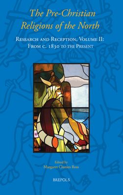 The Pre-Christian Religions of the North: Research and Reception, Volume II: From C. 1830 to the Present