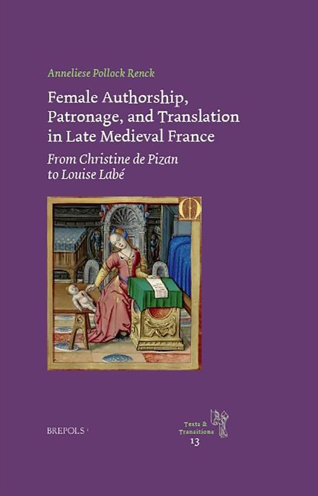 Female Authorship, Patronage, and Translation in Late Medieval France: From Christine de Pizan to Louise Labe