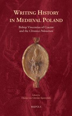 Writing History in Medieval Poland: Bishop Vincentius of Cracow and the 'Chronica Polonorum'