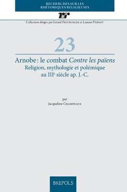 Arnobe, Contre les paiens: Religion, mythologie et polemique au IIIe siecle ap. J.-C.