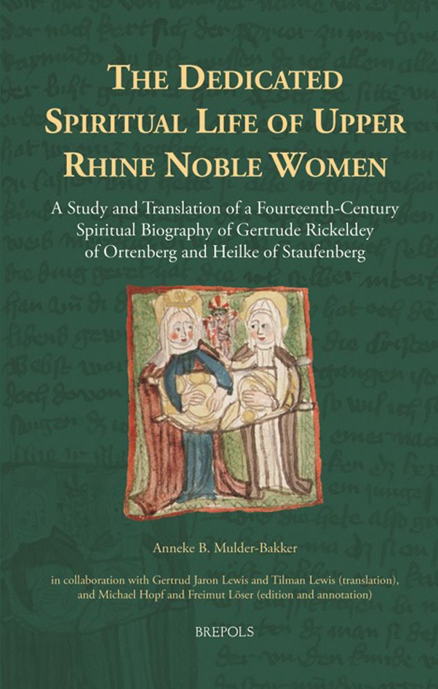 The Dedicated Spiritual Life of Upper Rhine Noble Women: A Study and Translation of a Fourteenth-Century Spiritual Biography of Gertrude Rickeldey of Ortenberg and Heilke of Staufenberg
