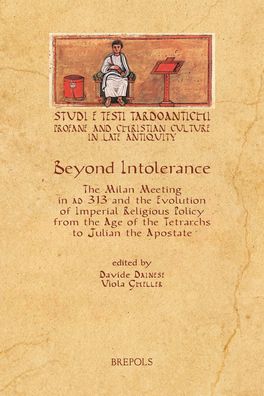 Beyond Intolerance: The Meeting of Milan of 313 Ad and the Evolution of Imperial Religious Policy from the Age of the Tetrarchs to Julian the Apostate