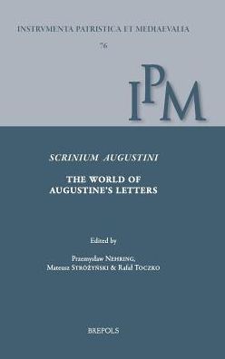 Scrinium Augustini. The World of Augustine's Letters: Proceedings of the International Workshop on Augustine's Correspondence, Torun, 25-26 June 2015