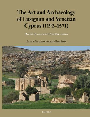 The Art and Archaeology of Lusignan and Venetian Cyprus (1192-1571): Recent Research and New Discoveries