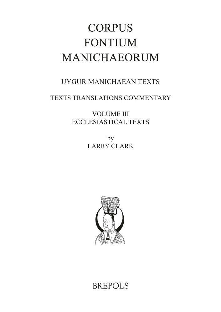 Uygur Manichaean Texts, Volume III: Ecclesiastical Texts: Texts, Translations, Commentary