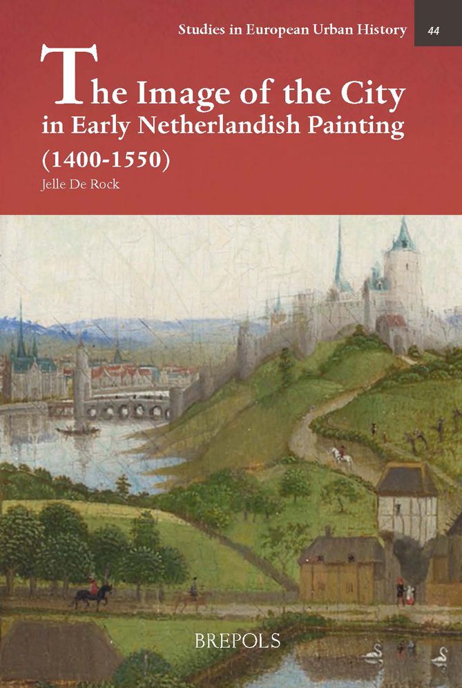 The Image of the City in the Low Countries (1400-1550): Representations of Urbanity in Early Netherlandish Painting