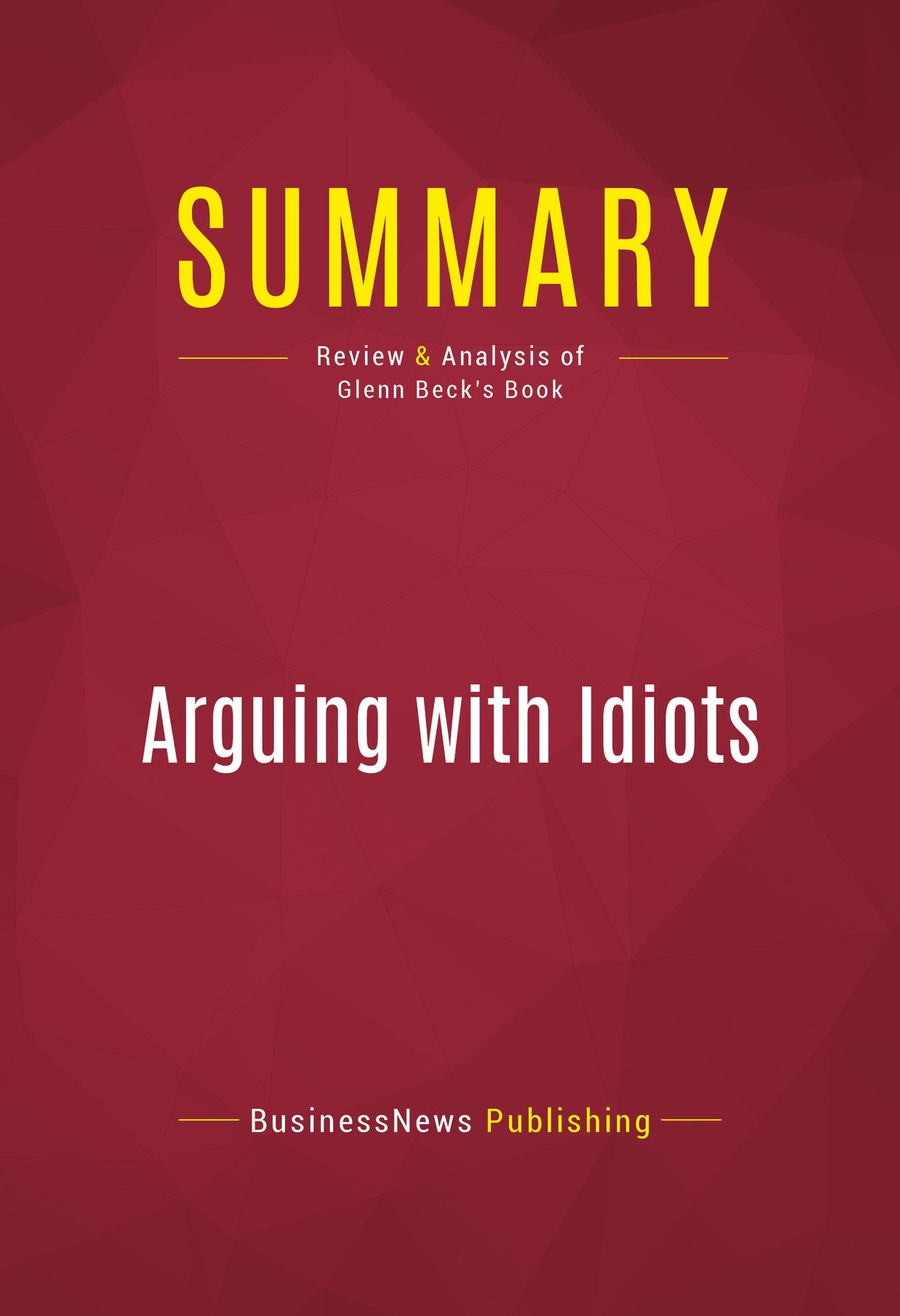 Summary of Arguing with Idiots: How to Stop Small Minds and Big Government - Glenn Beck