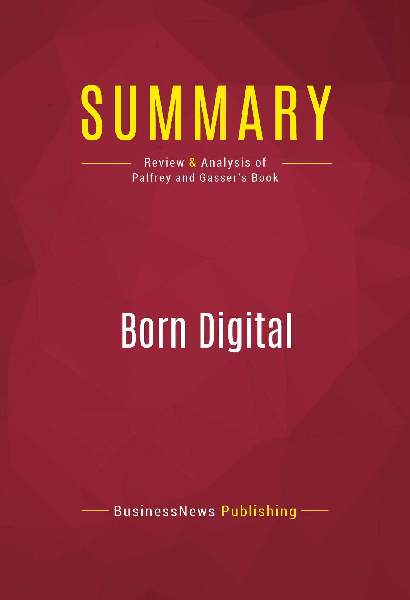 Summary of Born Digital: Understanding the First Generation of Digital Natives - John Palfrey and Urs Gasser