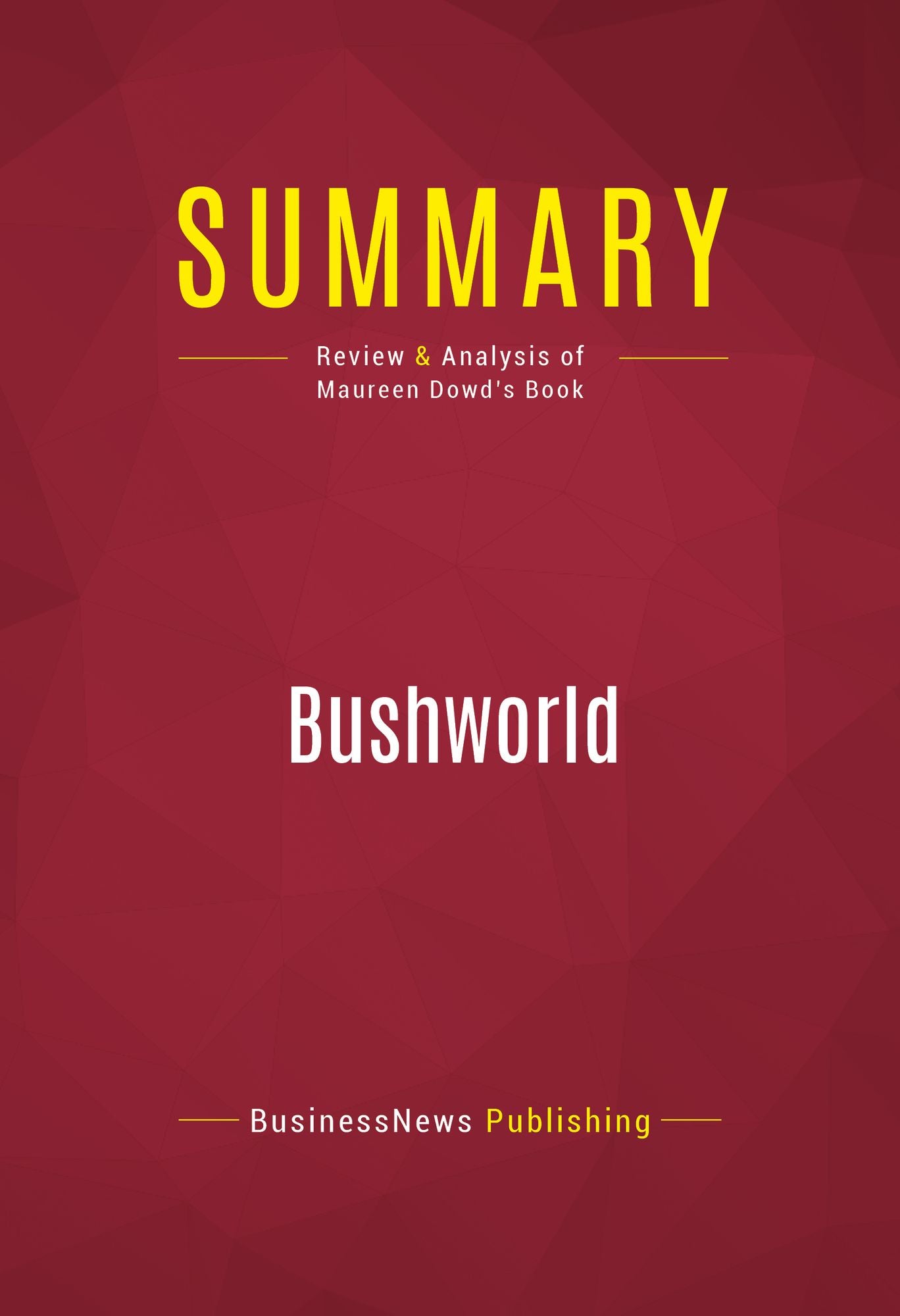 Summary: Bushworld - Maureen Dowd: Enter At Your Own Risk